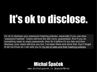 Michal ŠpačekMichal Špaček
www.michalspacek.czwww.michalspacek.cz @spazef0rze@spazef0rze
It's ok to disclose.
It's ok to d...