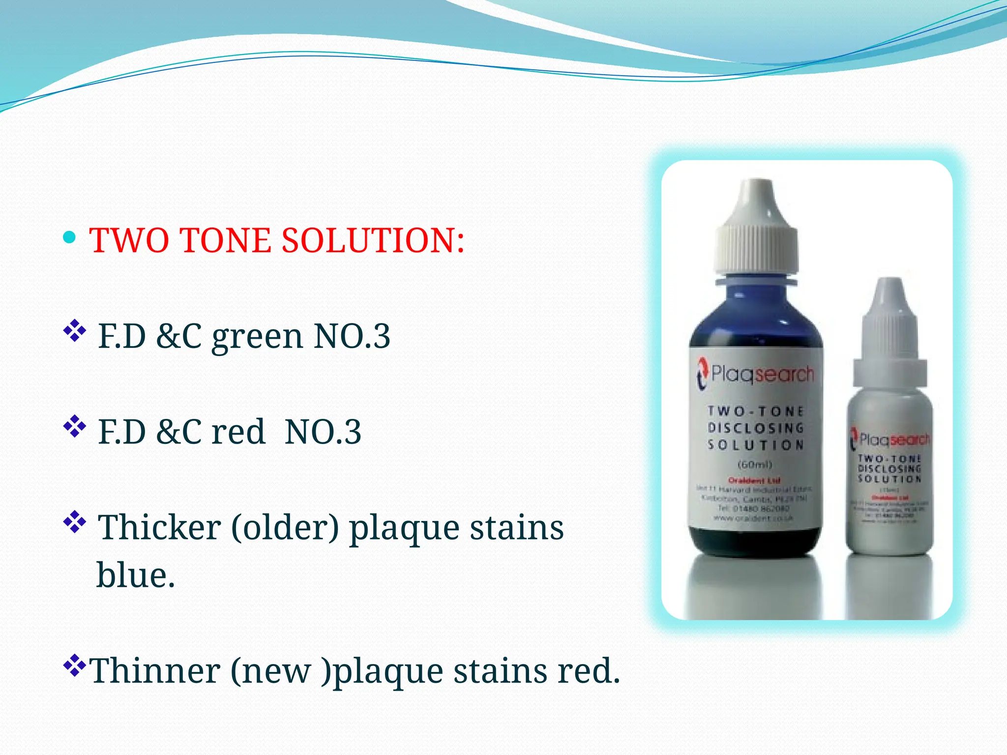  TWO TONE SOLUTION:
 F.D &C green NO.3
 F.D &C red NO.3
 Thicker (older) plaque stains
blue.
Thinner (new )plaque stains red.
 