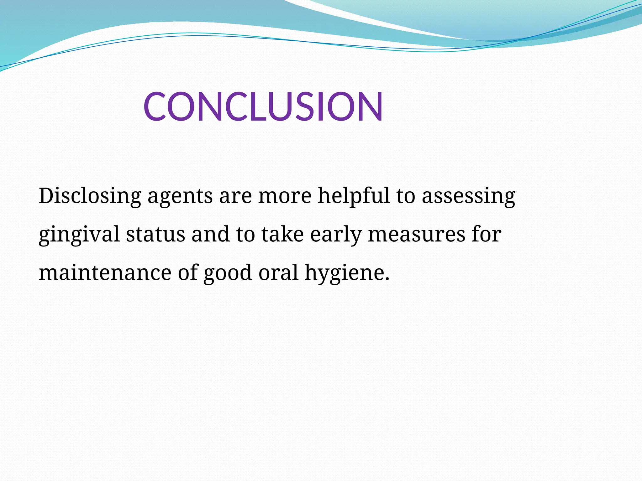 CONCLUSION
Disclosing agents are more helpful to assessing
gingival status and to take early measures for
maintenance of good oral hygiene.
 