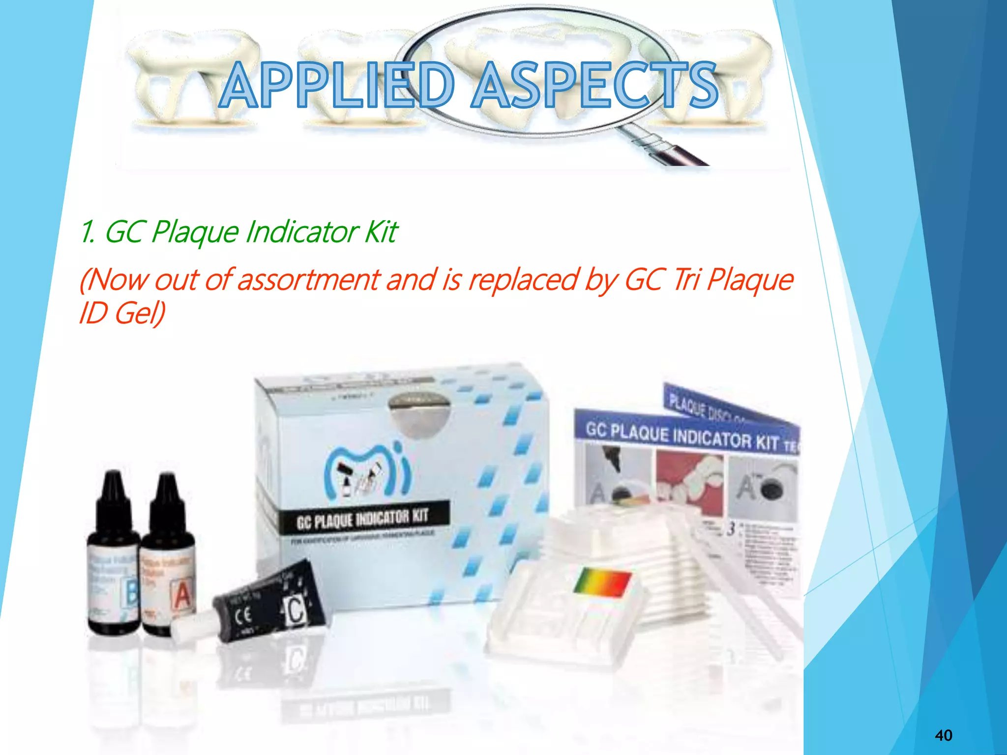 1. GC Plaque Indicator Kit
(Now out of assortment and is replaced by GC Tri Plaque
ID Gel)
40
 