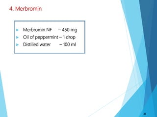 4. Merbromin
 Merbromin NF – 450 mg
 Oil of peppermint – 1 drop
 Distilled water – 100 ml
23
 