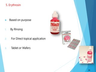 5. Erythrosin
 Based on purpose
1. By Rinsing
2. For Direct topical application
3. Tablet or Wafers
24
 