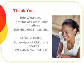 Thank You. Erin O’Hanlon,  Director of Community Initiatives 609-601-9925, ext. 201 Michelle Duffy, Supervisor of Children’s Services 609-646-6767, ext. 661 
