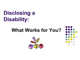 Disclosing a
Disability:

   What Works for You?
 