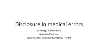 Disclosure in medical errors
Dr wangju Sumnyan MD
Associate Professor
Department of Radiology & Imaging, TRIHMS
 