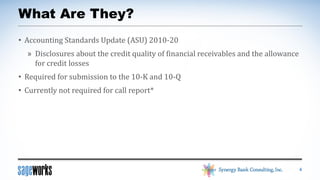 

Ed Bayer
◦ Ed Bayer is a senior risk management consultant at Sageworks,
where he serves as a specialist in assisting financial institutions
with accurately interpreting and applying federal accounting
guidance.



Ancin Cooley, CIA, CISA
◦ Ancin Cooley is a former OCC regulator and the Principal of
Synergy Bank Consulting. He specializes in preparing financial
institutions for regulatory exams, ALLL consulting, loan review
and credit training.

 