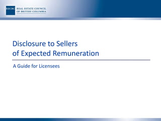 Disclosure to Sellers
of Expected Remuneration
A Guide for Licensees
 
