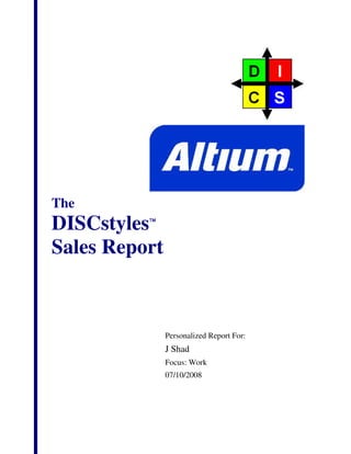 The
DISCstyles
Sales Report



               Personalized Report For:
               J Shad
               Focus: Work
               07/10/2008
 