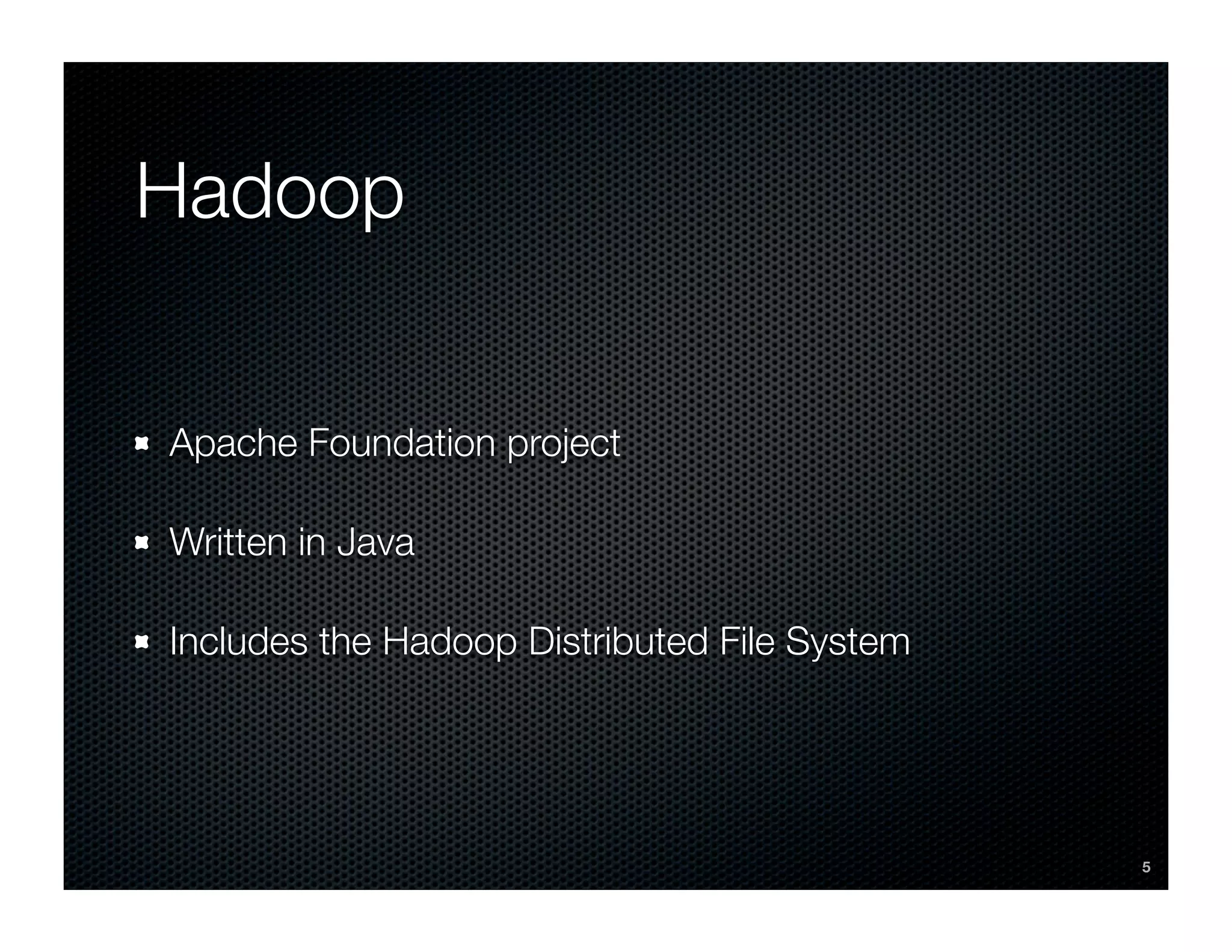 Hadoop


Apache Foundation project

Written in Java

Includes the Hadoop Distributed File System




                                              5
 