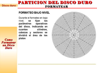 ComoComo
FormatearFormatear
un Discoun Disco
DuroDuro
PARTICION DEL DISCO DUROPARTICION DEL DISCO DURO
FORMATEARDiscos durosDiscos duros
 