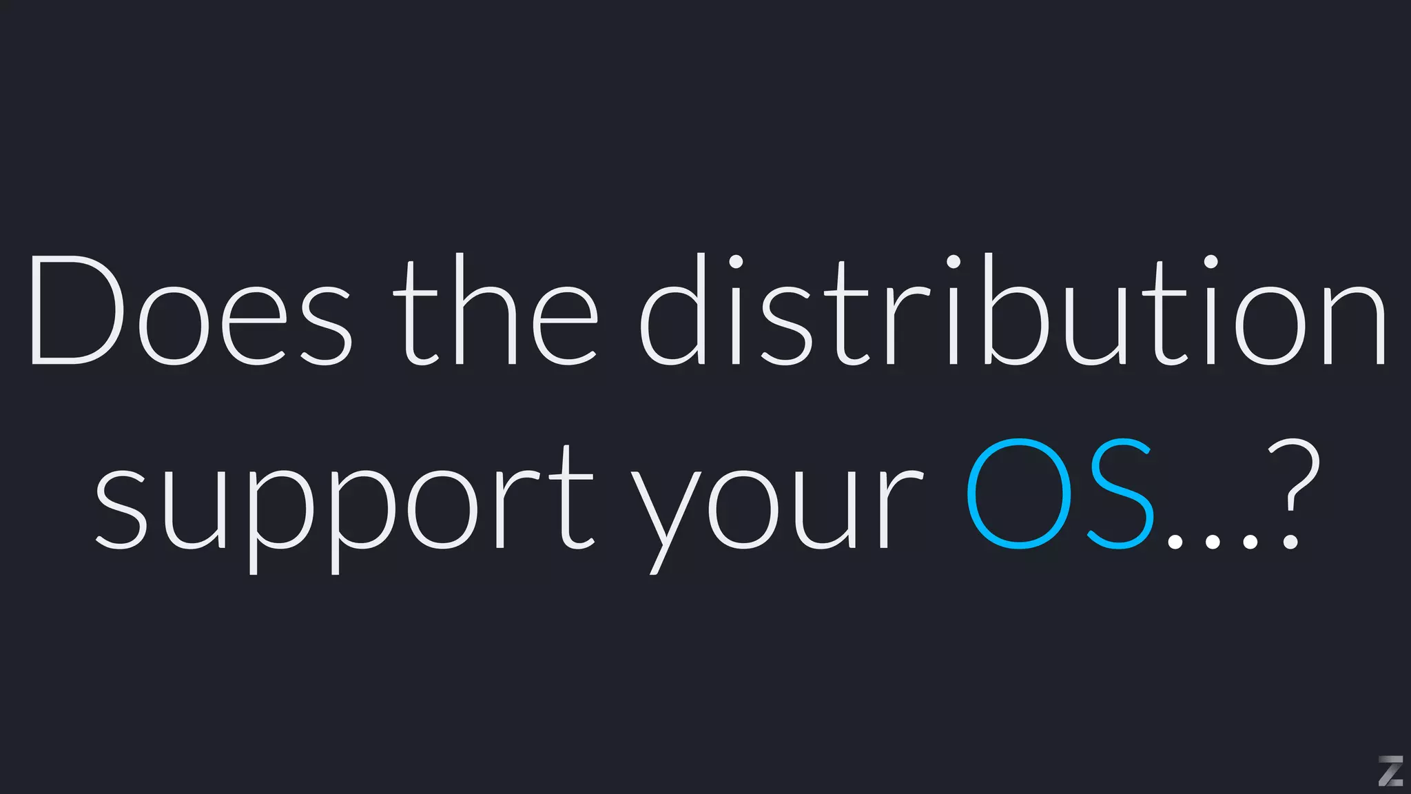 Does the distribution
support your OS…?
 