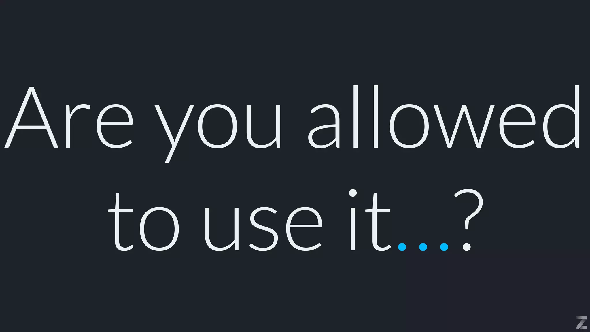 Are you allowed
to use it…?
 