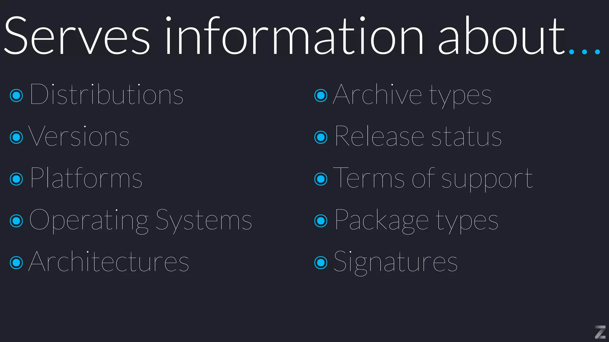 Serves information about…
๏Distributions


๏Versions


๏Platforms


๏Operating Systems


๏Architectures
๏Archive types


๏Release status


๏Terms of support


๏Package types


๏Signatures
 