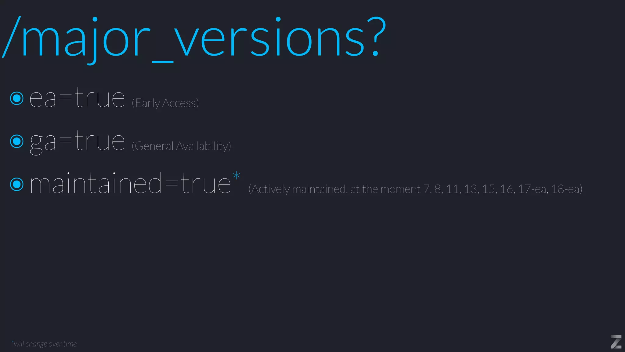 /major_versions?
๏ea=true (Early Access)


๏ga=true (General Availability)


๏maintained=true* (Actively maintained, at the moment 7, 8, 11, 13, 15, 16, 17-ea, 18-ea)
*will change over time
 