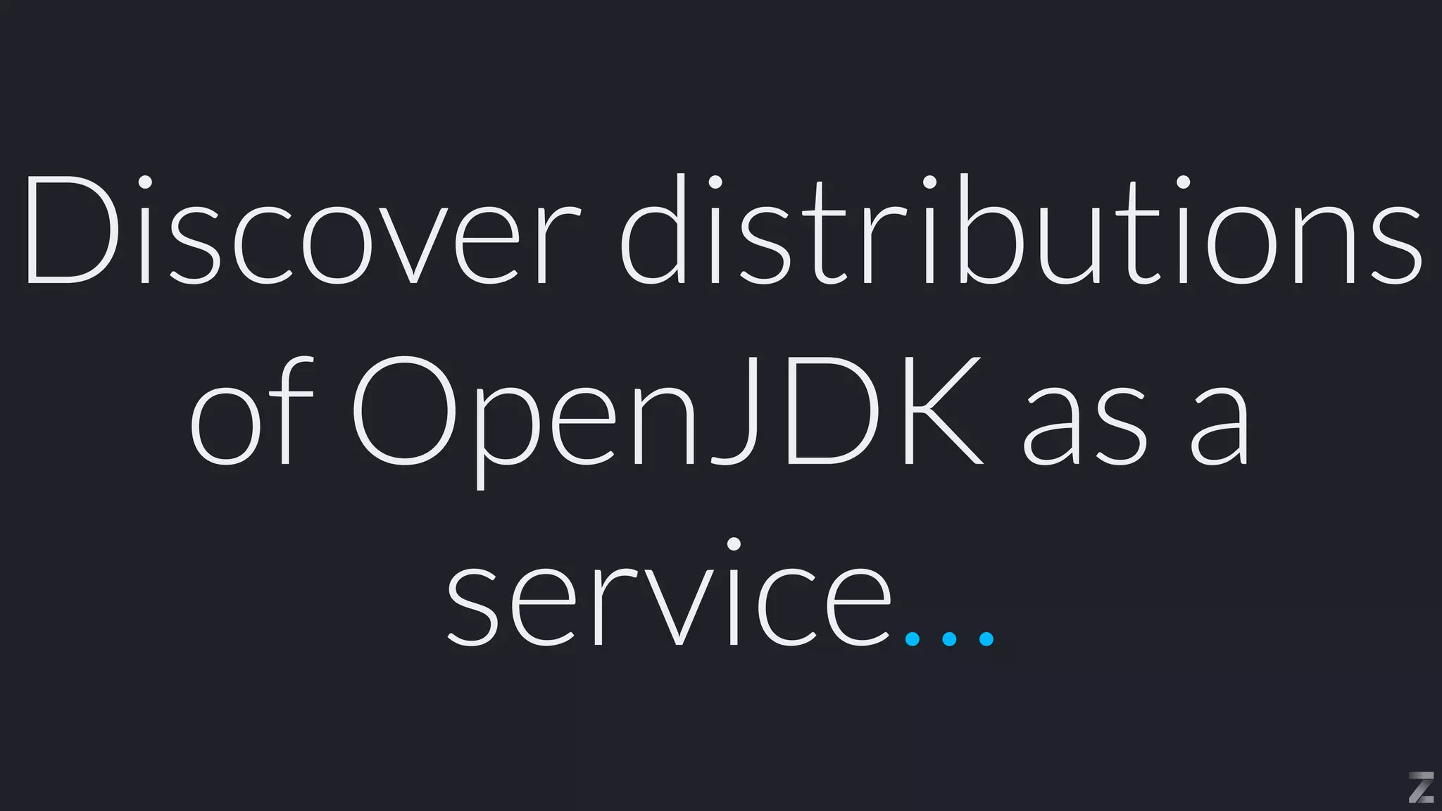 Discover distributions
of OpenJDK as a
service…
 