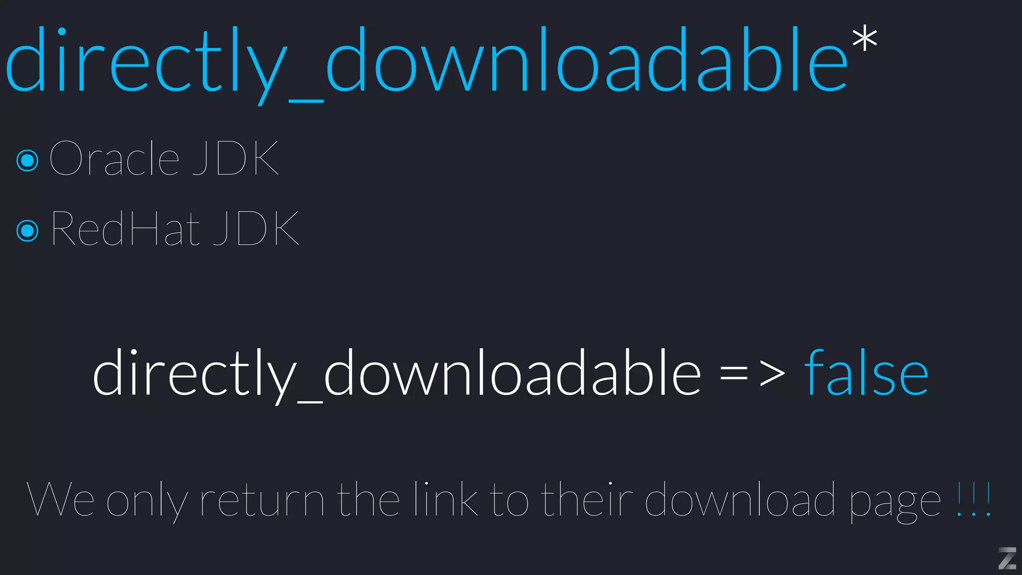 directly_downloadable*
๏Oracle JDK


๏RedHat JDK
directly_downloadable => false
We only return the link to their download page !!!
 