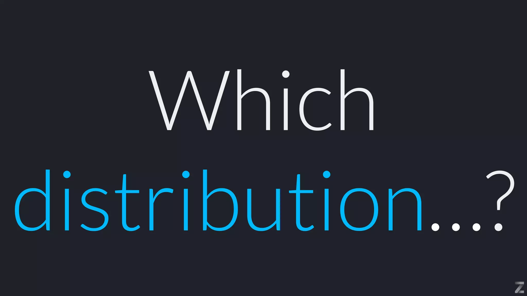 Which
distribution…?
 