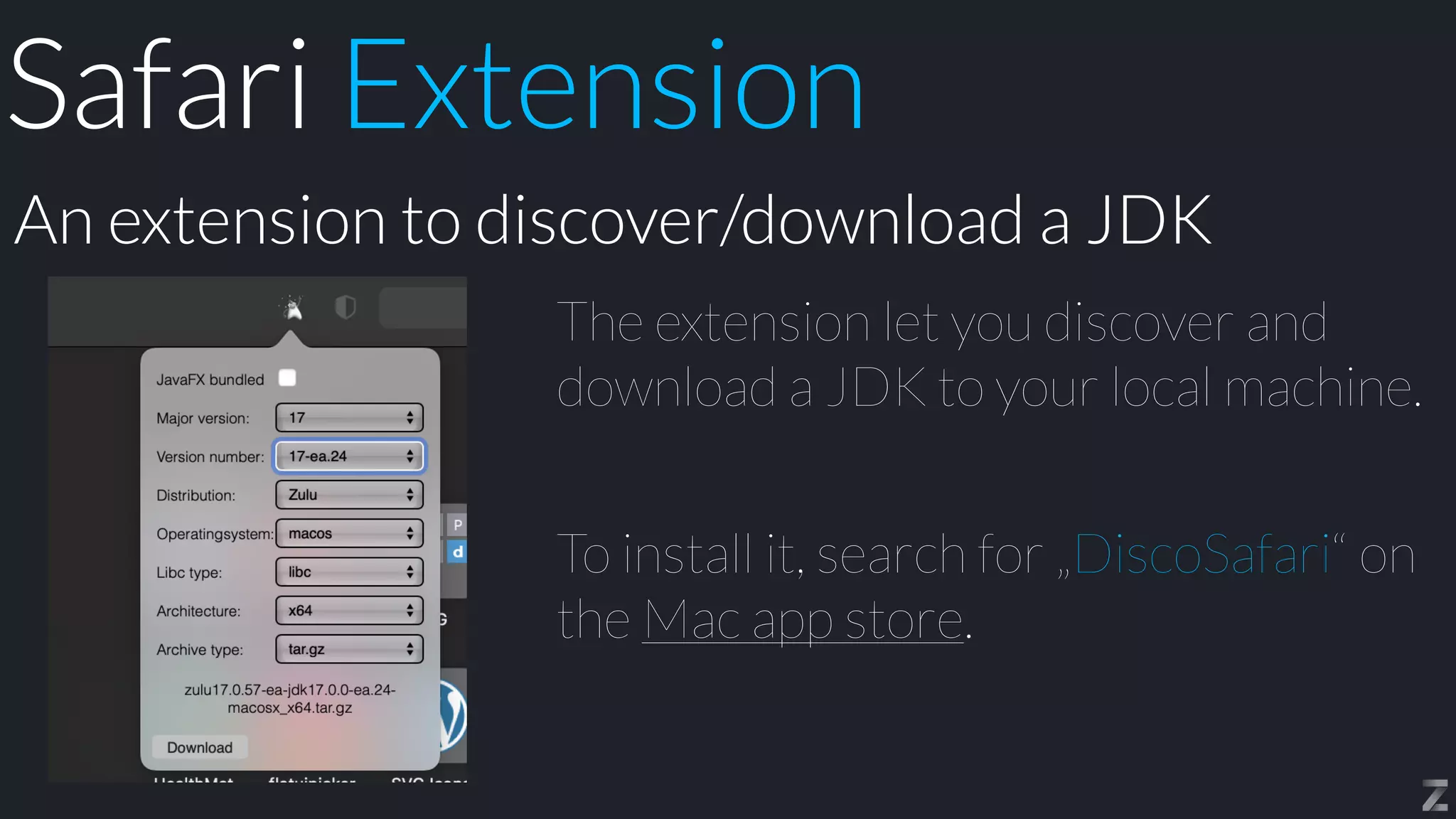 The extension let you discover and
download a JDK to your local machine.


To install it, search for „DiscoSafari“ on
the Mac app store.
An extension to discover/download a JDK
Safari Extension
 