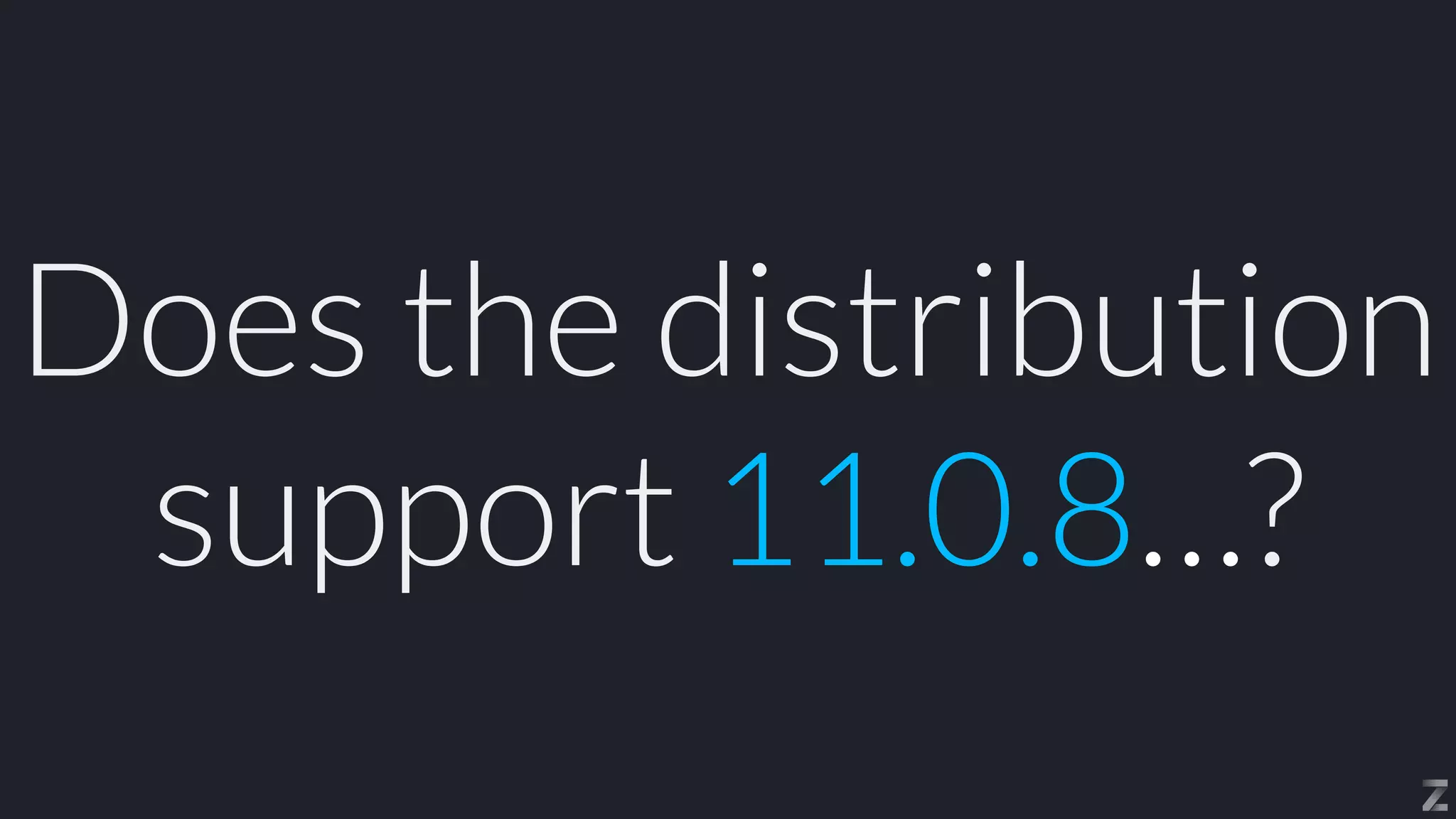 Does the distribution
support 11.0.8…?
 