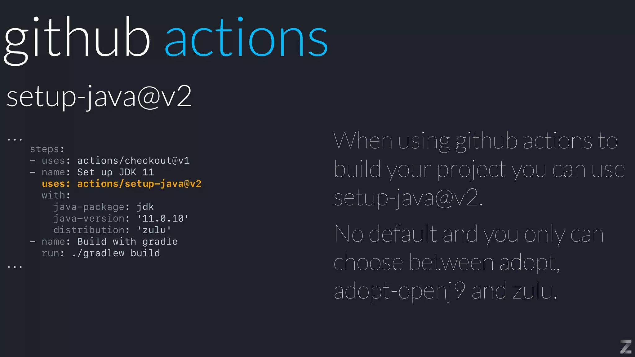 When using github actions to
build your project you can use
setup-java@v2.


No default and you only can
choose between adopt,
adopt-openj9 and zulu.
setup-java@v2
github actions
...


steps:


- uses: actions/checkout@v1


- name: Set up JDK 11


uses: actions/setup-java@v2


with:


java-package: jdk


java-version: '11.0.10'


distribution: 'zulu'


- name: Build with gradle


run: ./gradlew build


...
 