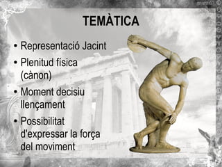 TEMÀTICA
Representació Jacint
● Plenitud física
(cànon)
● Moment decisiu
llençament
● Possibilitat
d'expressar la força
del moviment
●

 