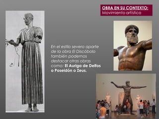 En el estilo severo aparte
de la obra El Discóbolo
también podemos
destacar otras obras
como: El Auriga de Delfos
o Poseidón o Zeus.
 