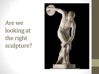 Are we
looking at
the right
sculpture?
 