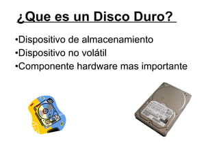 ¿Que es un Disco Duro?  ,[object Object],[object Object],[object Object]