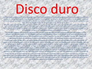 Disco duroEn informática, un disco duro o disco rígido (en inglés Hard Disk Drive, HDD) es un dispositivo de almacenamiento de datos no volátil que
emplea un sistema de grabación magnética para almacenar datos digitales. Se compone de uno o más platos o discos rígidos, unidos por
un mismo eje que gira a gran velocidad dentro de una caja metálica sellada. Sobre cada plato se sitúa un cabezal de lectura/escritura que
flota sobre una delgada lámina de aire generada por la rotación de los discos.
El primer disco duro fue inventado por IBM en 1956. A lo largo de los años, los discos duros han disminuido su precio al mismo tiempo
que han multiplicado su capacidad, siendo la principal opción de almacenamiento secundario para PC desde su aparición en los años
60.[1] Los discos duros han mantenido su posición dominante gracias a los constantes incrementos en la densidad de grabación,que se
ha mantenido a la par de las necesidades de almacenamiento secundario.[1]
Los tamaños también han variado mucho, desde los primeros discos IBM hasta los formatos estandarizados actualmente: 3,5" los
modelos para PCs y servidores, 2,5" los modelos para dispositivos portátiles. Todos se comunican con la computadora a través del
controlador de disco, empleando un interfaz estandarizado. Los más comunes hoy día son IDE (también llamado ATA o PATA), SCSI
(generalmente usado en servidores y estaciones de trabajo), Serial ATA y FC (empleado exclusivamente en servidores).
Para poder utilizar un disco duro, un sistema operativo debe aplicar un formato de bajo nivel que defina una o más particiones. La
operación de formateo requiere el uso de una fracción del espacio disponible en el disco, que dependerá del formato empleado. Además,
los fabricantes de discos duros, SSD y tarjetas flash miden la capacidad de los mismos usando prefijos SI, que emplean múltiplos de
potencias de 1000 según la normativa IEC, en lugar de los prefijos binarios clásicos de la IEEE, que emplean múltiplos de potencias de
1024, y son los usados mayoritariamente por los sistemas operativos. Esto provoca que en algunos sistemas operativos sea representado
como múltiplos 1024 o como 1000, y por tanto existan ligeros errores, por ejemplo un Disco duro de 500 GB, en algunos sistemas
operativos sea representado como 465 GiB (Según la IEC Gibibyte, o Gigabyte binario, que son 1024 Mebibytes) y en otros como 465 GB.
Existe otro tipo de almacenamiento que recibe el nombre de Unidades de estado sólido; aunque tienen el mismo uso y emplean los
mismos interfaces, no están formadas por discos mecánicos, sino por memorias de circuitos integrados para almacenar la información. El
uso de esta clase de dispositivos anteriormente se limitaba a las supercomputadoras, por su elevado precio, aunque hoy en díaya son
muchísimo más asequibles para el mercado doméstico
 