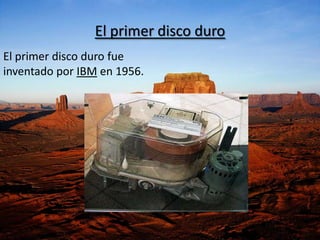 El primer disco duro
El primer disco duro fue
inventado por IBM en 1956.
 