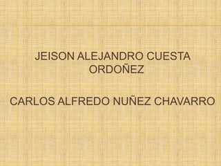 JEISON ALEJANDRO CUESTA
            ORDOÑEZ

CARLOS ALFREDO NUÑEZ CHAVARRO
 