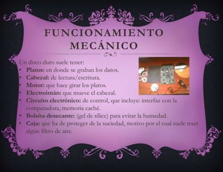 Funcionamiento mecánicoUn disco duro suele tener:Platos: en donde se graban los datos.