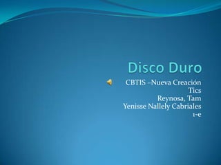 Disco Duro CBTIS –Nueva CreaciónTicsReynosa, TamYenisseNallelyCabriales1-e 