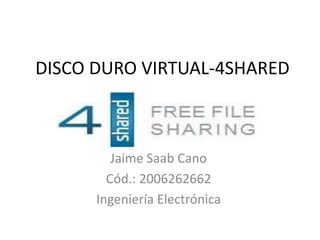 DISCO DURO VIRTUAL-4SHARED Jaime Saab Cano Cód.: 2006262662 Ingeniería Electrónica  