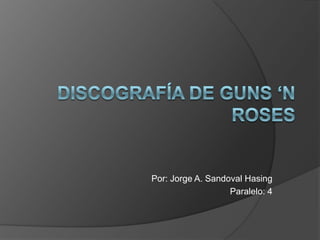 Discografía de Guns ‘N Roses Por: Jorge A. Sandoval Hasing Paralelo: 4  