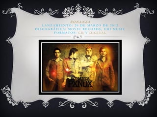 BONANZA LANZAMIENTO: 20 DE MARZO DE 2012 DISCOGRÁFICA: MOVIC RECORDS, EMI MUSIC FORMATOS: CD Y DIGITAL  