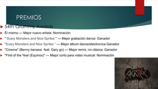 PREMIOS
 54th Grammy Awards
 Él mismo — Mejor nuevo artista: Nominación
 " Scary Monsters and Nice Sprites " — Mejor grabación dance: Ganador
 “Scary Monsters and Nice Sprites “ — Mejor álbum dance/electronica Ganador
 "Cinema" (Benny benassi feat. Gary go) — Mejor remix, no clásica: Ganador
 "First of the Year (Equinox)" — Mejor corto para video musical: Nominación
 