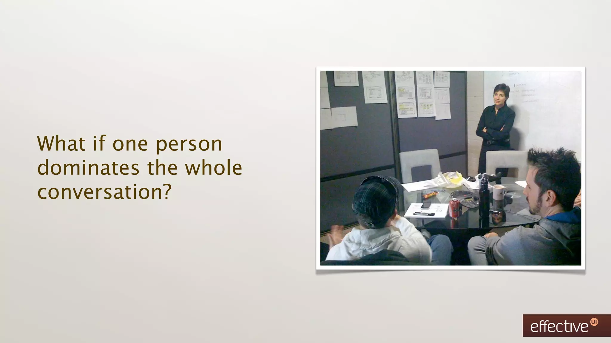What if one person
dominates the whole
conversation?
 