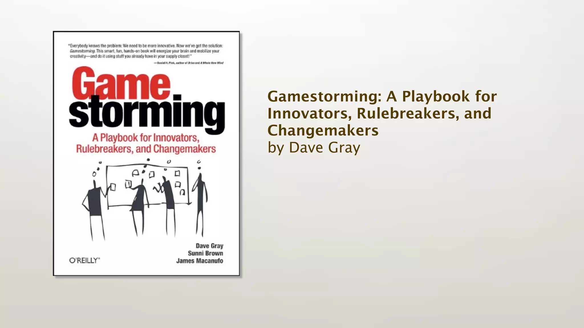 Gamestorming: A Playbook for
Innovators, Rulebreakers, and
Changemakers 
by Dave Gray
 