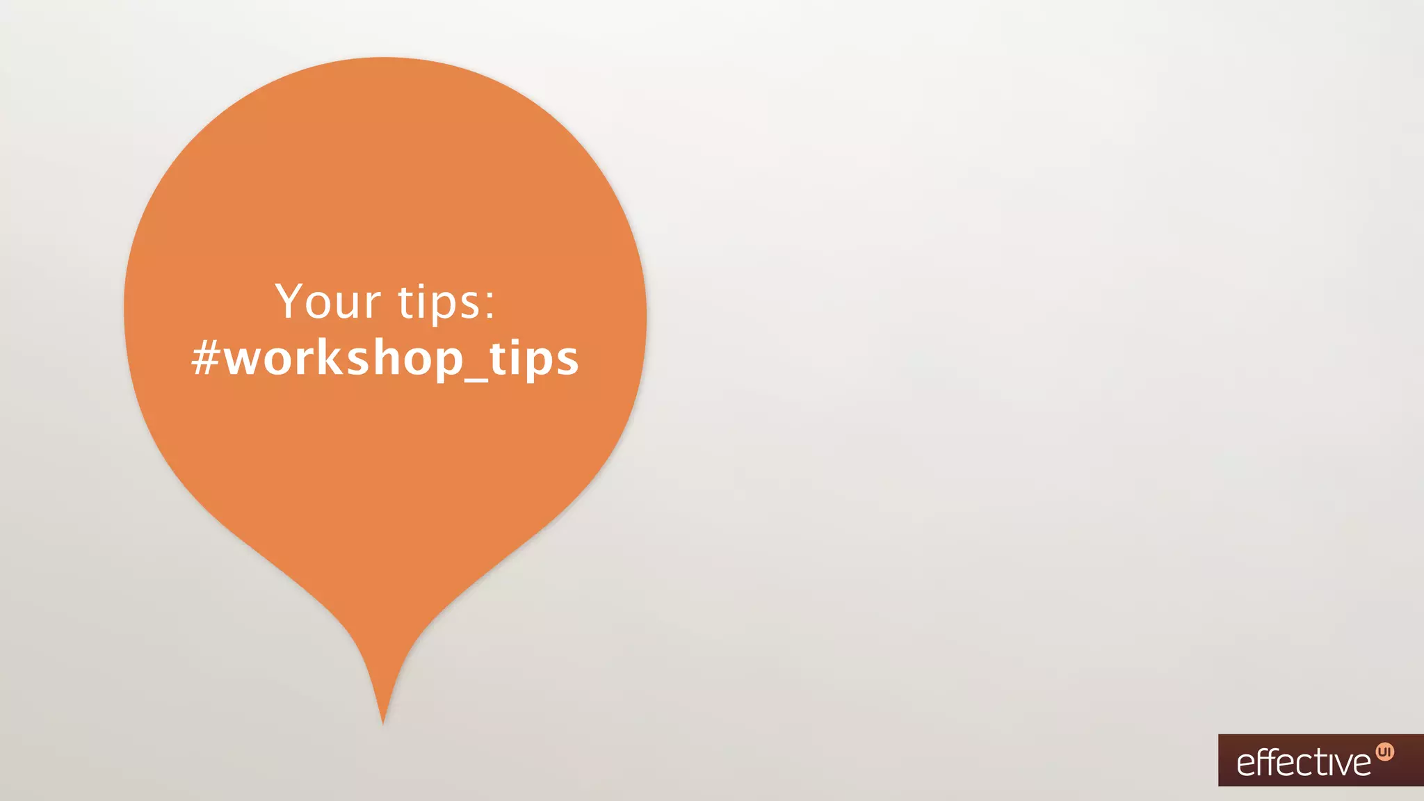 Your tips:
#workshop_tips
 