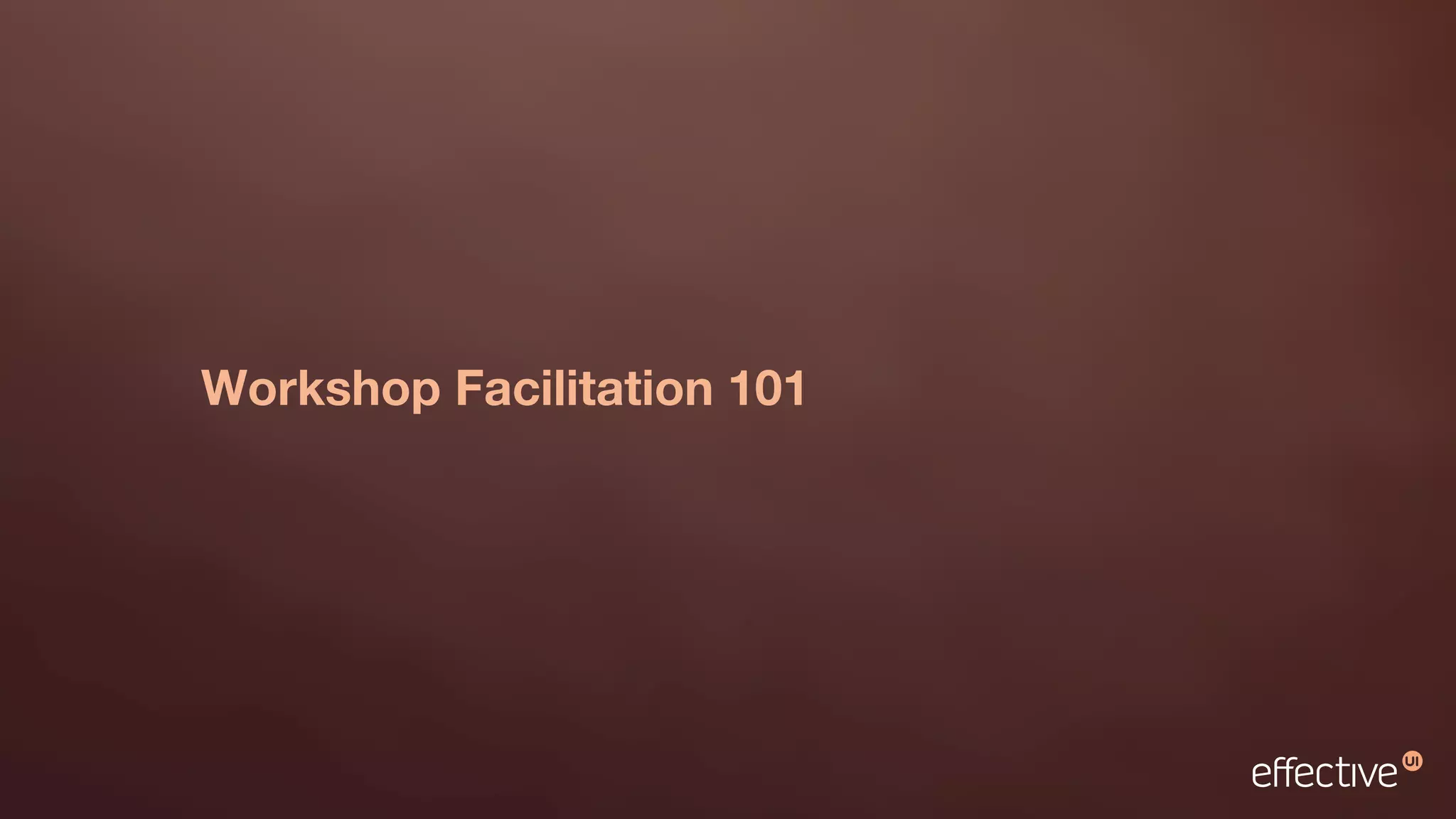 Workshop Facilitation 101
 