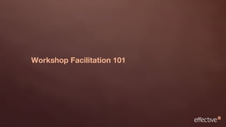 Workshop Facilitation 101
 