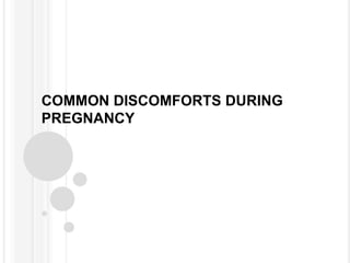 COMMON DISCOMFORTS DURING
PREGNANCY
 