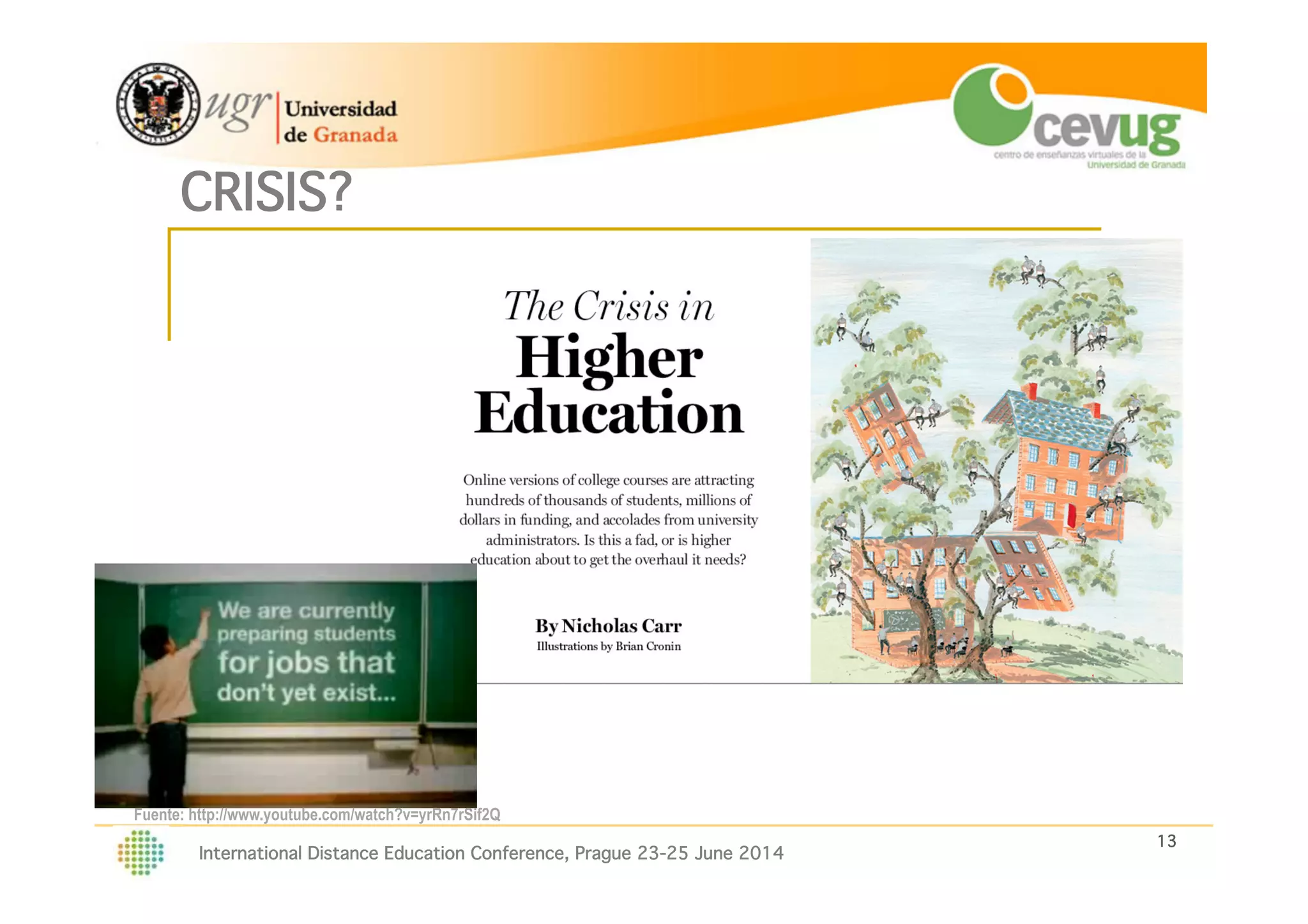 13!
International Distance Education Conference, Prague 23-25 June 2014
CRISIS?!
Sources: http://www.youtube.com/watch?v=yrRn7rSif2Q!
http://www.technologyreview.com/featuredstory/429376/the-crisis-in-higher-education/!
 