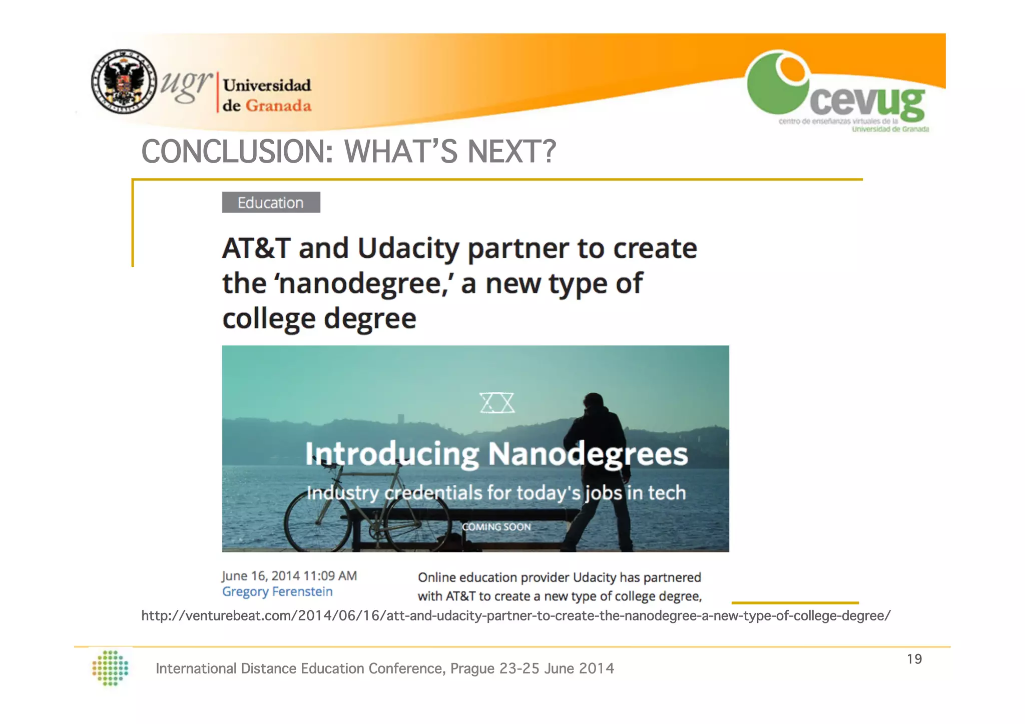 19!
International Distance Education Conference, Prague 23-25 June 2014
CONCLUSION: WHAT’S NEXT?!
http://venturebeat.com/2014/06/16/att-and-udacity-partner-to-create-the-nanodegree-a-new-type-of-college-degree/!
 