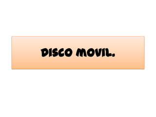 Disco movil.
 