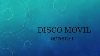 DISCO MOVIL 
QUIMICA I 
 