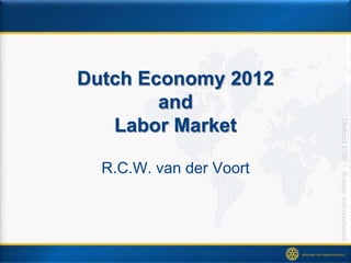 Dutch Economy 2012
        and
   Labor Market




                         District 1580 - Rotary international
  R.C.W. van der Voort
 