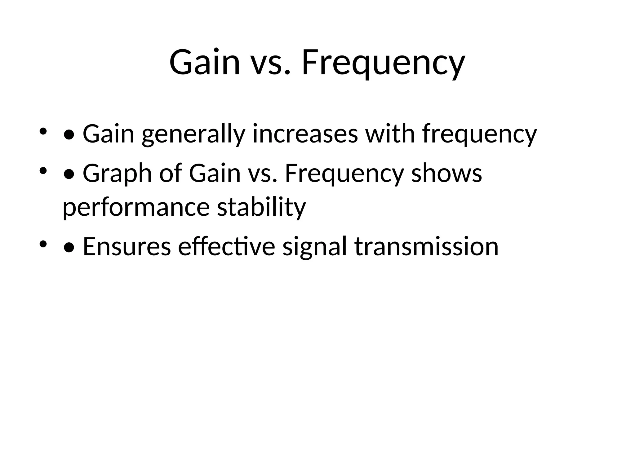 Gain vs. Frequency
• • Gain generally increases with frequency
• • Graph of Gain vs. Frequency shows
performance stability
• • Ensures effective signal transmission
 