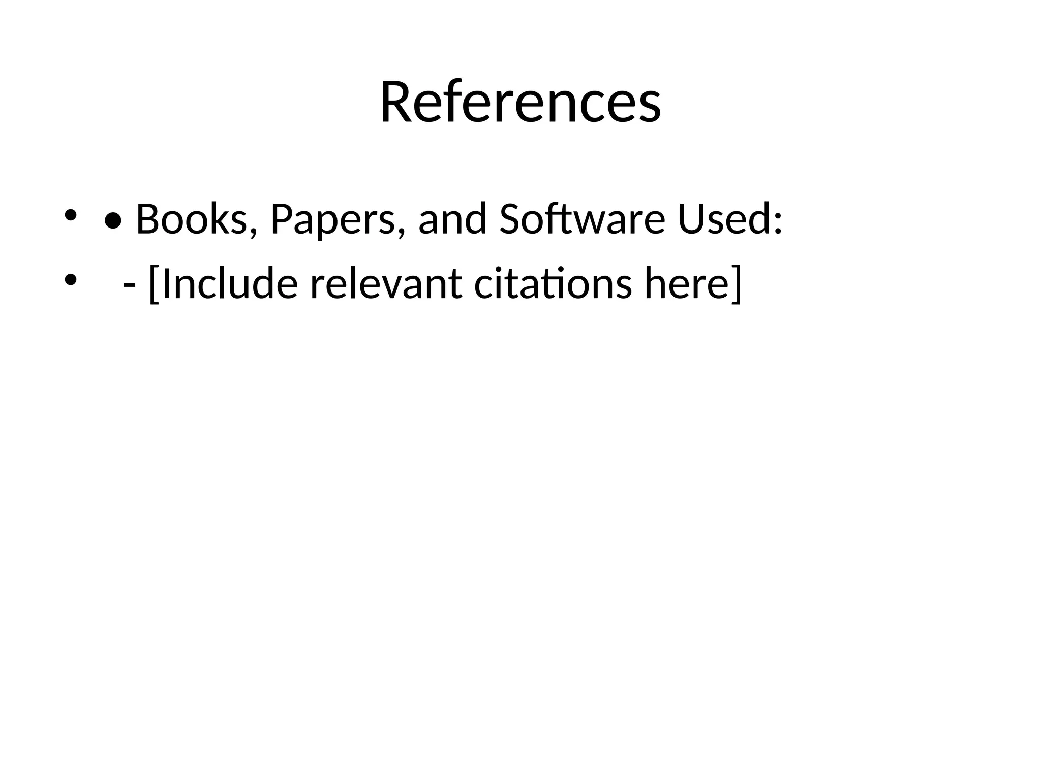 References
• • Books, Papers, and Software Used:
• - [Include relevant citations here]
 